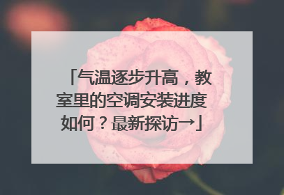 气温逐步升高，教室里的空调安装进度如何？最新探访→