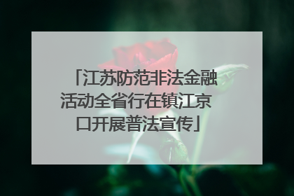 江苏防范非法金融活动全省行在镇江京口开展普法宣传