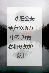 沈阳公安全方位助力中考 为青春和梦想护航