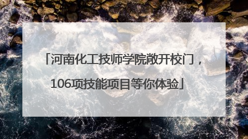 河南化工技师学院敞开校门，106项技能项目等你体验