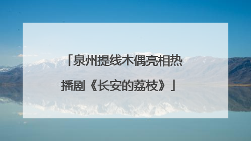 泉州提线木偶亮相热播剧《长安的荔枝》