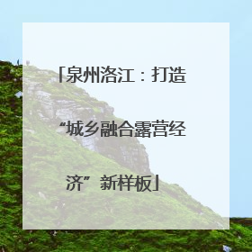 泉州洛江：打造“城乡融合露营经济”新样板