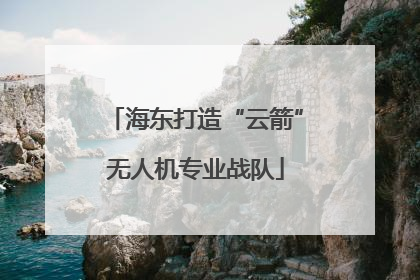 海东打造“云箭”无人机专业战队