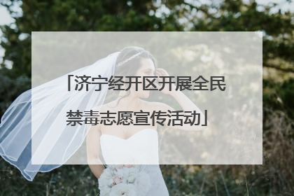 济宁经开区开展全民禁毒志愿宣传活动
