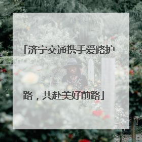 济宁交通携手爱路护路，共赴美好前路