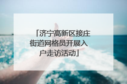 济宁高新区接庄街道网格员开展入户走访活动