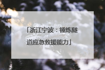 浙江宁波：锤炼隧道应急救援能力