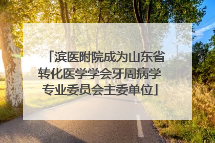 滨医附院成为山东省转化医学学会牙周病学专业委员会主委单位