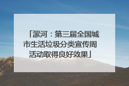 漯河：第三届全国城市生活垃圾分类宣传周活动取得良好效果