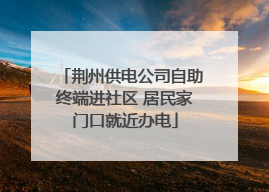 荆州供电公司自助终端进社区 居民家门口就近办电