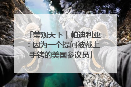 莹观天下｜帕迪利亚：因为一个提问被戴上手铐的美国参议员