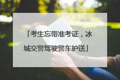 考生忘带准考证，冰城交警驾驶警车护送