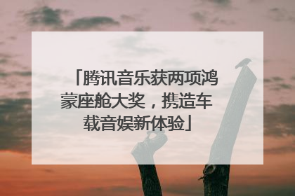 腾讯音乐获两项鸿蒙座舱大奖，携造车载音娱新体验