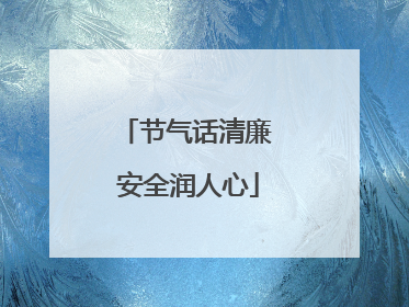 节气话清廉 安全润人心