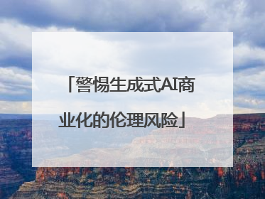 警惕生成式AI商业化的伦理风险