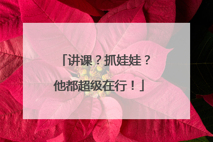 讲课？抓娃娃？他都超级在行！