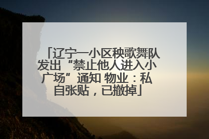 辽宁一小区秧歌舞队发出“禁止他人进入小广场”通知 物业：私自张贴，已撤掉