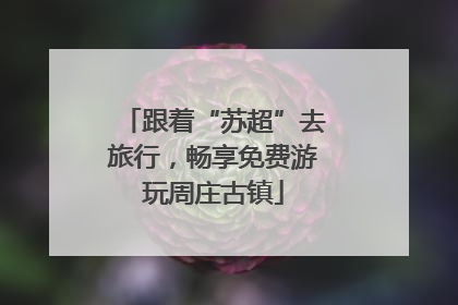 跟着“苏超”去旅行，畅享免费游玩周庄古镇