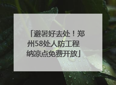 避暑好去处！郑州58处人防工程纳凉点免费开放