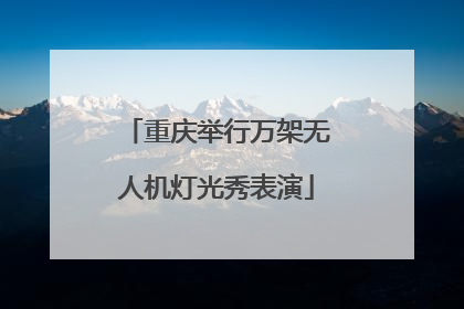 重庆举行万架无人机灯光秀表演