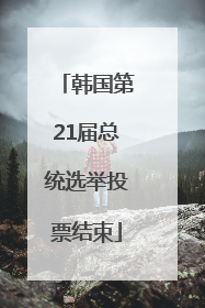 韩国第21届总统选举投票结束