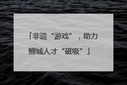 非遗“游戏”，助力鲤城人才“磁吸”