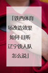 铁西体育场改造效果如何 且听辽宁铁人队怎么说