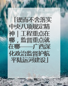 锲而不舍落实中央八项规定精神｜工程重点在哪，监督重点就在哪——广西深化政治监督护航平陆运河建设