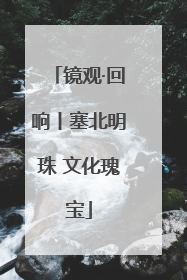镜观·回响丨塞北明珠 文化瑰宝