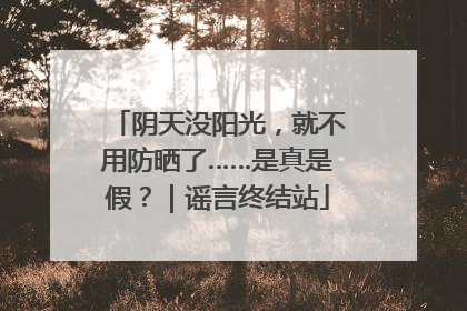 阴天没阳光，就不用防晒了……是真是假？｜谣言终结站