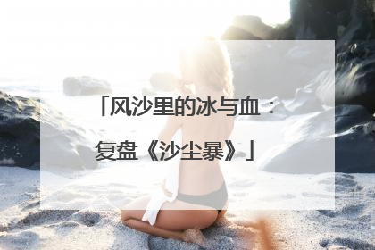 风沙里的冰与血：复盘《沙尘暴》