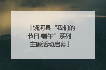 饶河县“我们的节日·端午”系列主题活动启幕