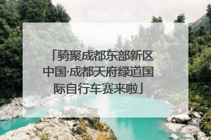 骑聚成都东部新区 中国·成都天府绿道国际自行车赛来啦