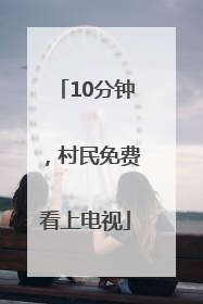 10分钟，村民免费看上电视