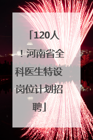 120人!河南省全科医生特设岗位计划招聘