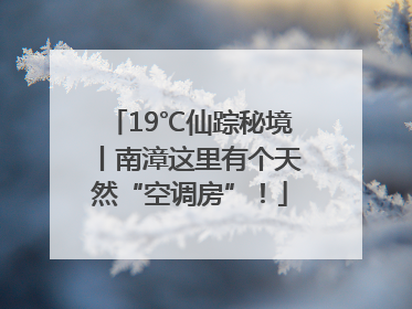 19℃仙踪秘境丨南漳这里有个天然“空调房”！