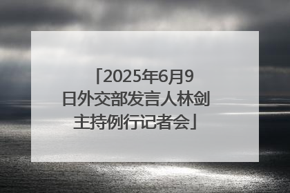 2025年6月9日外交部发言人林剑主持例行记者会