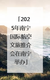 2025年南宁国际航空文旅推介会在南宁举办