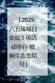 2025六五环境日娄底主场活动举行 吹响生态集结号