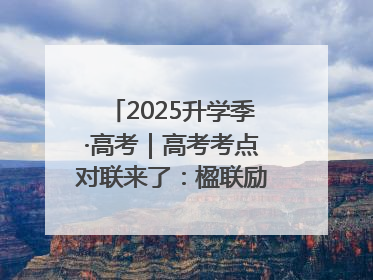 2025升学季·高考｜高考考点对联来了：楹联励考 文脉传心