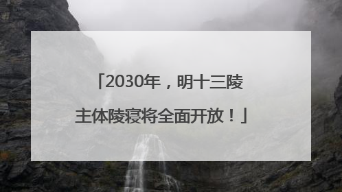 2030年，明十三陵主体陵寝将全面开放！
