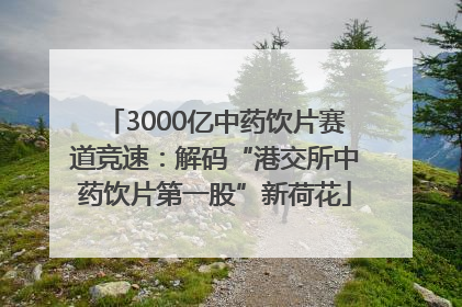 3000亿中药饮片赛道竞速：解码“港交所中药饮片第一股”新荷花