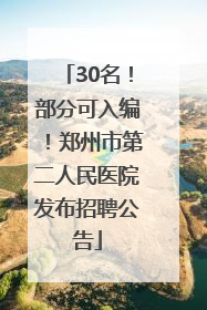 30名！部分可入编！郑州市第二人民医院发布招聘公告