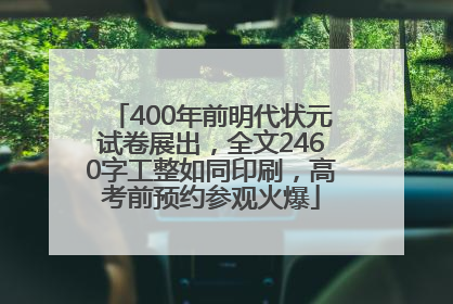 400年前明代状元试卷展出，全文2460字工整如同印刷，高考前预约参观火爆