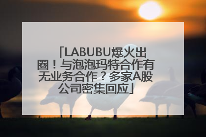 LABUBU爆火出圈！与泡泡玛特合作有无业务合作？多家A股公司密集回应